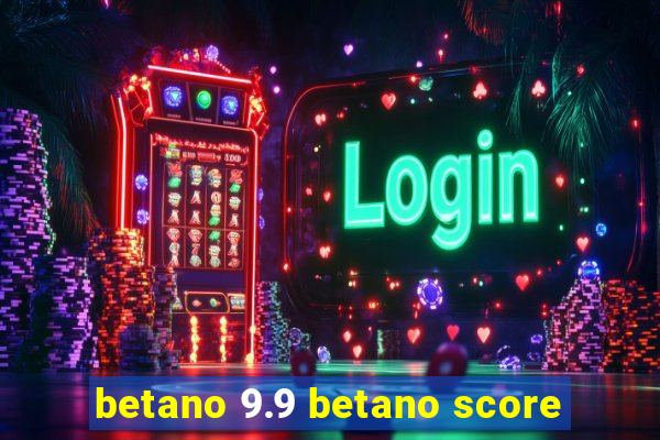 betano 9.9 betano score